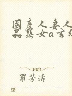 国产人妻人伦精品熟女a玄幻封面
