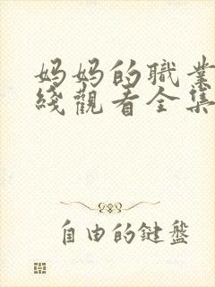 妈妈的职业4在线观看全集免费高清