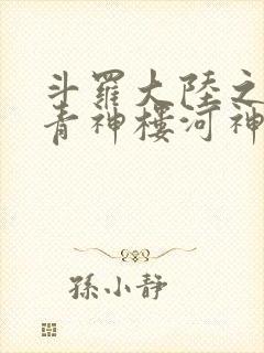 斗罗大陆之神界青神楼河神笔趣阁