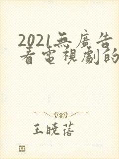 2021无广告看电视剧的app