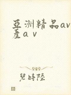 亚洲精品av国产aⅴ