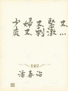 少妇又紧又色又爽又刺激…