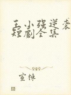 王小强逆袭人生短剧全集