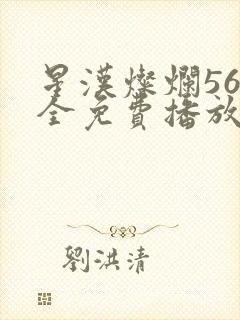 星汉灿烂56集全免费播放
