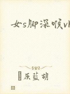 女s脚深喉vk