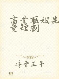 商业联姻先婚后爱短剧