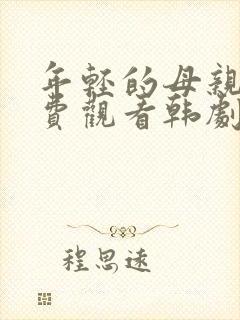 年轻的母亲4免费观看韩剧嘟嘟网