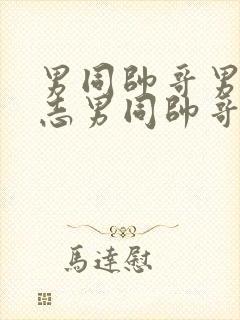 男同帅哥男摸同志男同帅哥男同