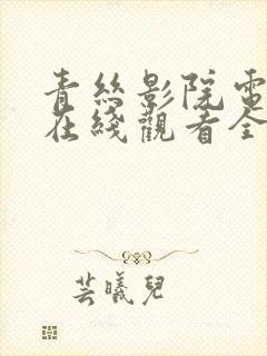 青丝影院电视剧在线观看全集高清