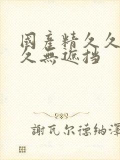 国产精久久久久久无遮挡