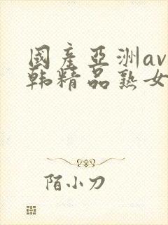 国产亚洲av日韩精品熟女