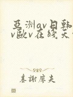 亚洲av日韩av欧v在线天堂