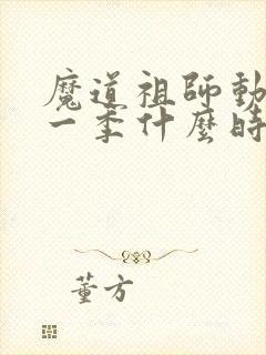 魔道祖师动漫第一季什么时候出的