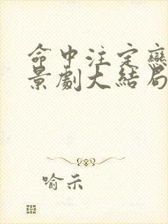 命中注定恋爱情景剧大结局