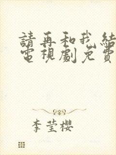 请再和我结婚吧电视剧免费观看全集