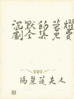 沉默的荣耀电视剧全集免费观看高清