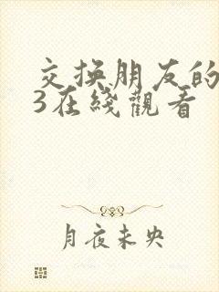 交换朋友的妻子3在线观看