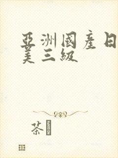 亚洲国产日韩欧美三级