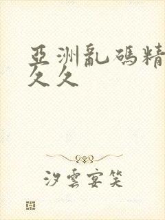 亚洲乱码精品久久久