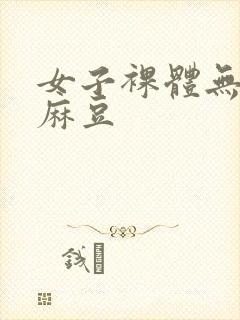 女子裸体无遮挡麻豆