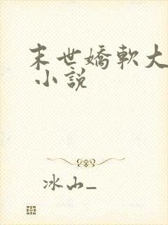 末世娇软大小姐 小说