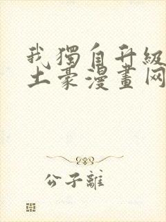 我独自升级漫画土豪漫画网