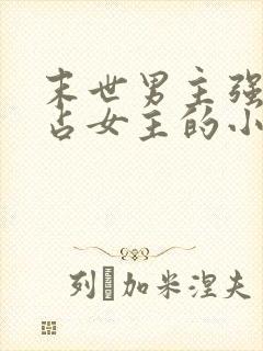 末世男主强大独占女主的小说