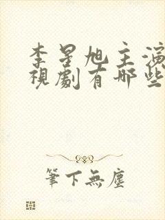 李星旭主演的电视剧有哪些