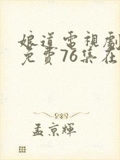 娘道电视剧全集免费76集在线观看封面