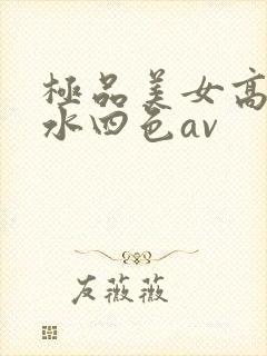 极品美女高潮喷水四色av封面