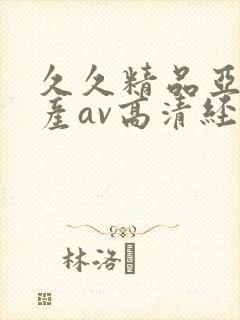 久久精品亚洲国产av高清经典