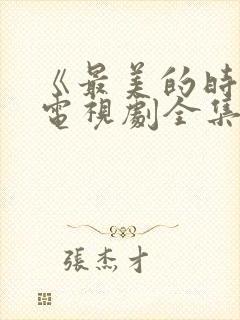 《最美的时光》电视剧全集免费观看
