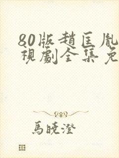 80版赵匡胤电视剧全集免费观看