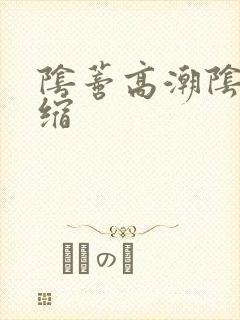 阴蒂高潮阴道收缩