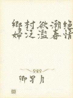 乡村欲潮绝色村妇泛滥春情封面