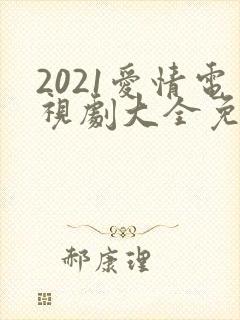 2021爱情电视剧大全免费观看
