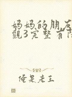 妈妈的朋友7在观3完整有限中字