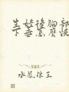 生娃后胸部干瘪下垂怎么恢复