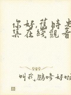 你好,旧时光全集在线观看