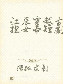 江辰穿越古代拿捏女帝短剧