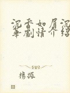 沉香如屑沉香重华剧情介绍