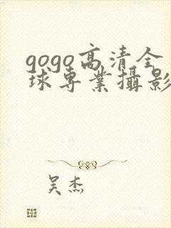 gogo高清全球专业摄影