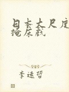日本大尺度无遮掩床戏
