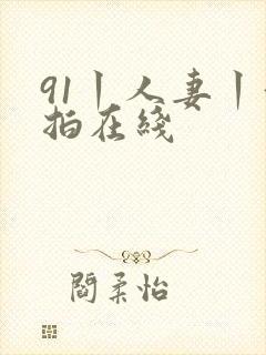 91丨人妻丨偷拍在线