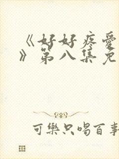 《好好疼爱里面》第八集免费观看封面