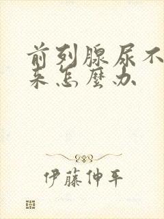 前列腺尿不出尿来怎么办