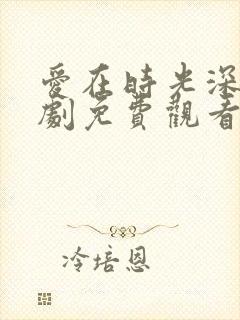 爱在时光深处短剧免费观看完整版