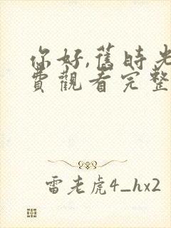 你好,旧时光免费观看完整