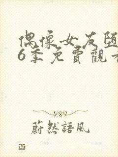 偶像女友堕落第6季免费观看完整