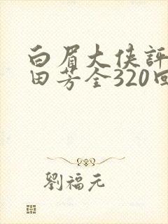 白眉大侠评书单田芳全320回全集清晰版